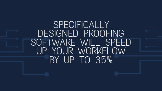 Specifically designed proofing software will speed up your workflow by up to 35%