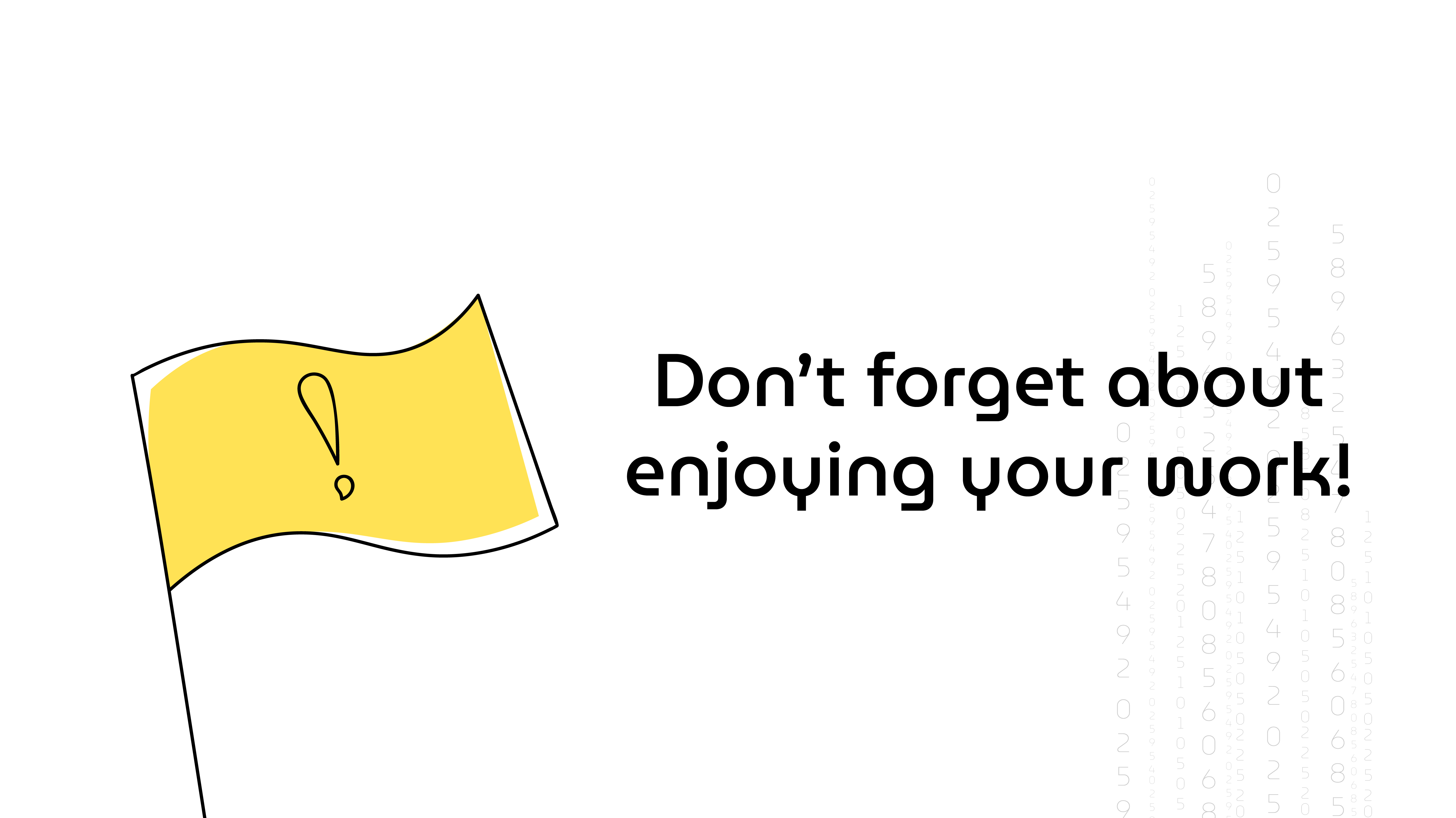 An outline illustration of a yellow flag with an exclamation mark with the text  "Don't forget about enjoying your work!"