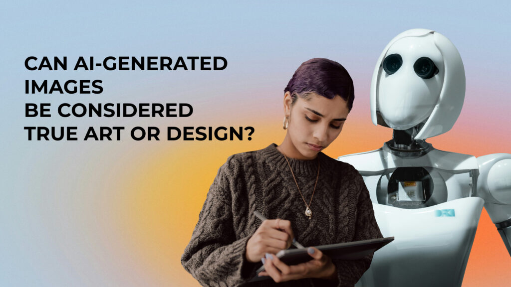 banner with graphic design and robot behind it; the text says "Can AI-generated images be considered true art or design?"